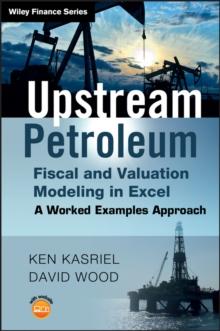 Upstream Petroleum Fiscal and Valuation Modeling in Excel : A Worked Examples Approach