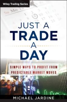 Just a Trade a Day : Simple Ways to Profit from Predictable Market Moves