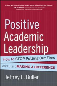 Positive Academic Leadership : How to Stop Putting Out Fires and Start Making a Difference