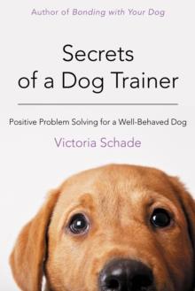 Secrets of a Dog Trainer : Positive Problem Solving for a Well-Behaved Dog