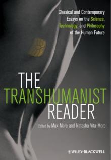 The Transhumanist Reader : Classical and Contemporary Essays on the Science, Technology, and Philosophy of the Human Future