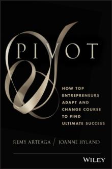 Pivot : How Top Entrepreneurs Adapt and Change Course to Find Ultimate Success