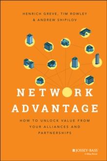 Network Advantage : How to Unlock Value From Your Alliances and Partnerships