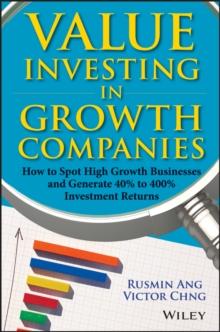 Value Investing in Growth Companies : How to Spot High Growth Businesses and Generate 40% to 400% Investment Returns