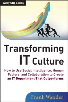 Transforming IT Culture : How to Use Social Intelligence, Human Factors, and Collaboration to Create an IT Department That Outperforms