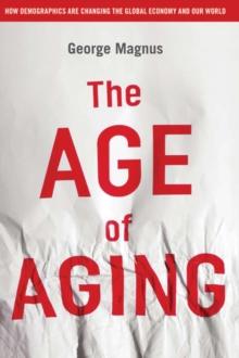 The Age of Aging : How Demographics are Changing the Global Economy and Our World