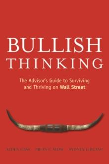 Bullish Thinking : The Advisor's Guide to Surviving and Thriving on Wall Street