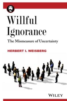 Willful Ignorance : The Mismeasure of Uncertainty