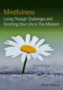 Mindfulness : Living Through Challenges and Enriching Your Life In This Moment