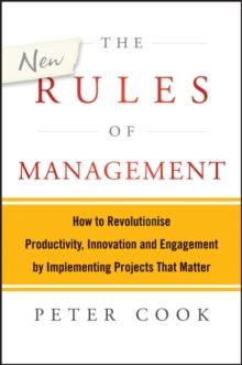 The New Rules of Management : How to Revolutionise Productivity, Innovation and Engagement by Implementing Projects That Matter