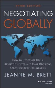 Negotiating Globally : How to Negotiate Deals, Resolve Disputes, and Make Decisions Across Cultural Boundaries