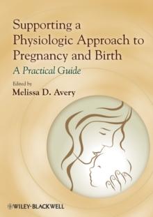 Supporting a Physiologic Approach to Pregnancy and Birth : A Practical Guide