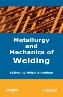 Metallurgy and Mechanics of Welding : Processes and Industrial Applications