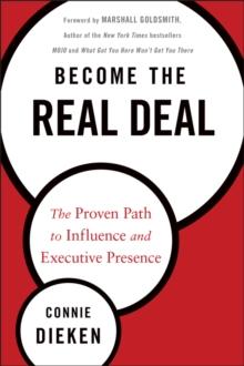 Become the Real Deal : The Proven Path to Influence and Executive Presence