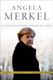 Angela Merkel : A Chancellorship Forged in Crisis