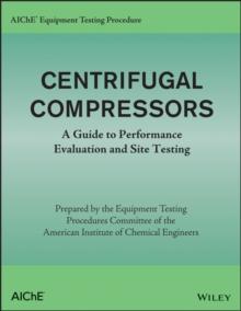 AIChE Equipment Testing Procedure - Centrifugal Compressors : A Guide to Performance Evaluation and Site Testing