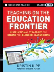 Teaching on the Education Frontier : Instructional Strategies for Online and Blended Classrooms Grades 5-12