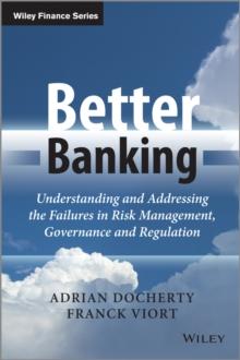 Better Banking : Understanding and Addressing the Failures in Risk Management, Governance and Regulation