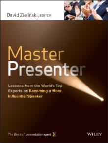 Master Presenter : Lessons from the World's Top Experts on Becoming a More Influential Speaker