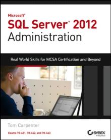 Microsoft SQL Server 2012 Administration : Real-World Skills for MCSA Certification and Beyond (Exams 70-461, 70-462, and 70-463)