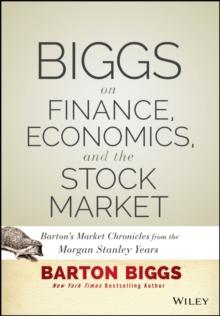 Biggs on Finance, Economics, and the Stock Market : Barton's Market Chronicles from the Morgan Stanley Years