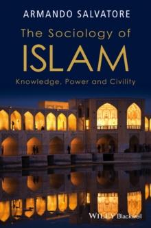 The Sociology of Islam : Knowledge, Power and Civility