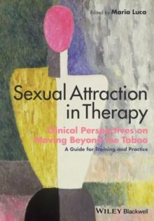 Sexual Attraction in Therapy : Clinical Perspectives on Moving Beyond the Taboo - A Guide for Training and Practice