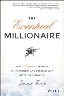 The Eventual Millionaire : How Anyone Can Be an Entrepreneur and Successfully Grow Their Startup