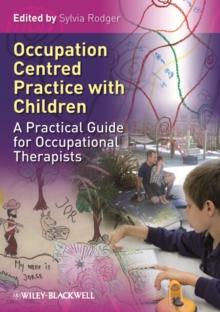 Occupation Centred Practice with Children : A Practical Guide for Occupational Therapists