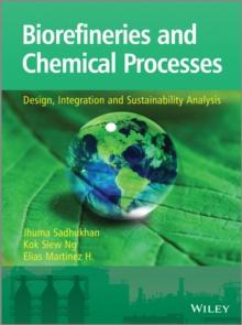 Biorefineries and Chemical Processes : Design, Integration and Sustainability Analysis