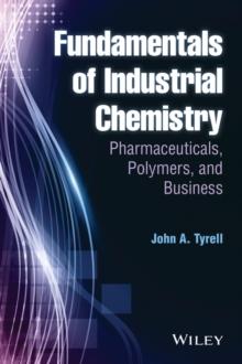 Fundamentals of Industrial Chemistry : Pharmaceuticals, Polymers, and Business