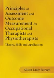 Principles of Assessment and Outcome Measurement for Occupational Therapists and Physiotherapists : Theory, Skills and Application