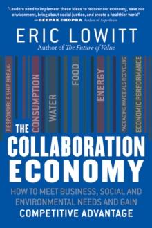 The Collaboration Economy : How to Meet Business, Social, and Environmental Needs and Gain Competitive Advantage