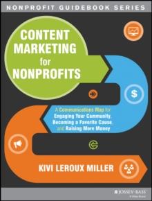 Content Marketing for Nonprofits : A Communications Map for Engaging Your Community, Becoming a Favorite Cause, and Raising More Money