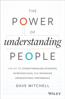 The Power of Understanding People : The Key to Strengthening Relationships, Increasing Sales, and Enhancing Organizational Performance