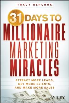 31 Days to Millionaire Marketing Miracles : Attract More Leads, Get More Clients, and Make More Sales