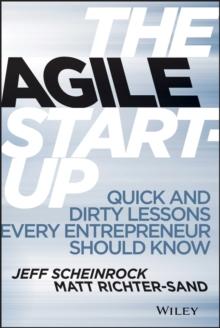 The Agile Start-Up : Quick and Dirty Lessons Every Entrepreneur Should Know