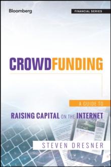 Crowdfunding : A Guide to Raising Capital on the Internet