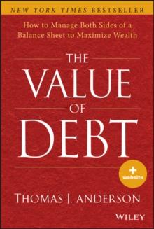 The Value of Debt : How to Manage Both Sides of a Balance Sheet to Maximize Wealth