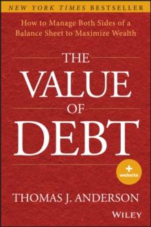 The Value of Debt : How to Manage Both Sides of a Balance Sheet to Maximize Wealth