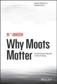 Why Moats Matter : The Morningstar Approach to Stock Investing