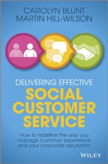 Delivering Effective Social Customer Service : How to Redefine the Way You Manage Customer Experience and Your Corporate Reputation