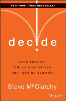 Decide : Work Smarter, Reduce Your Stress, and Lead by Example