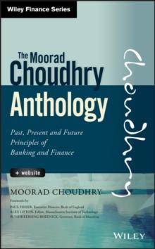 The Moorad Choudhry Anthology, + Website : Past, Present and Future Principles of Banking and Finance