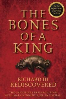 The Bones of a King : Richard III Rediscovered