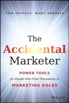 The Accidental Marketer : Power Tools for People Who Find Themselves in Marketing Roles