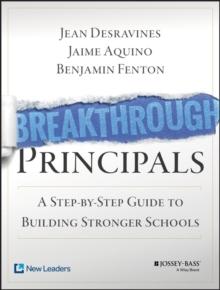 Breakthrough Principals : A Step-by-Step Guide to Building Stronger Schools