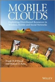 Mobile Clouds : Exploiting Distributed Resources in Wireless, Mobile and Social Networks