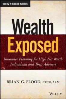 Wealth Exposed : Insurance Planning for High Net Worth Individuals and Their Advisors