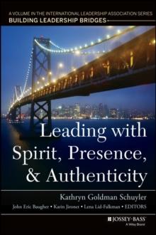 Leading with Spirit, Presence, and Authenticity : A Volume in the International Leadership Association Series, Building Leadership Bridges